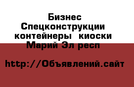 Бизнес Спецконструкции, контейнеры, киоски. Марий Эл респ.